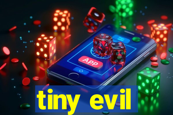 tiny evil